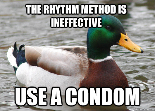 The rhythm method is ineffective use a condom  Actual Advice Mallard