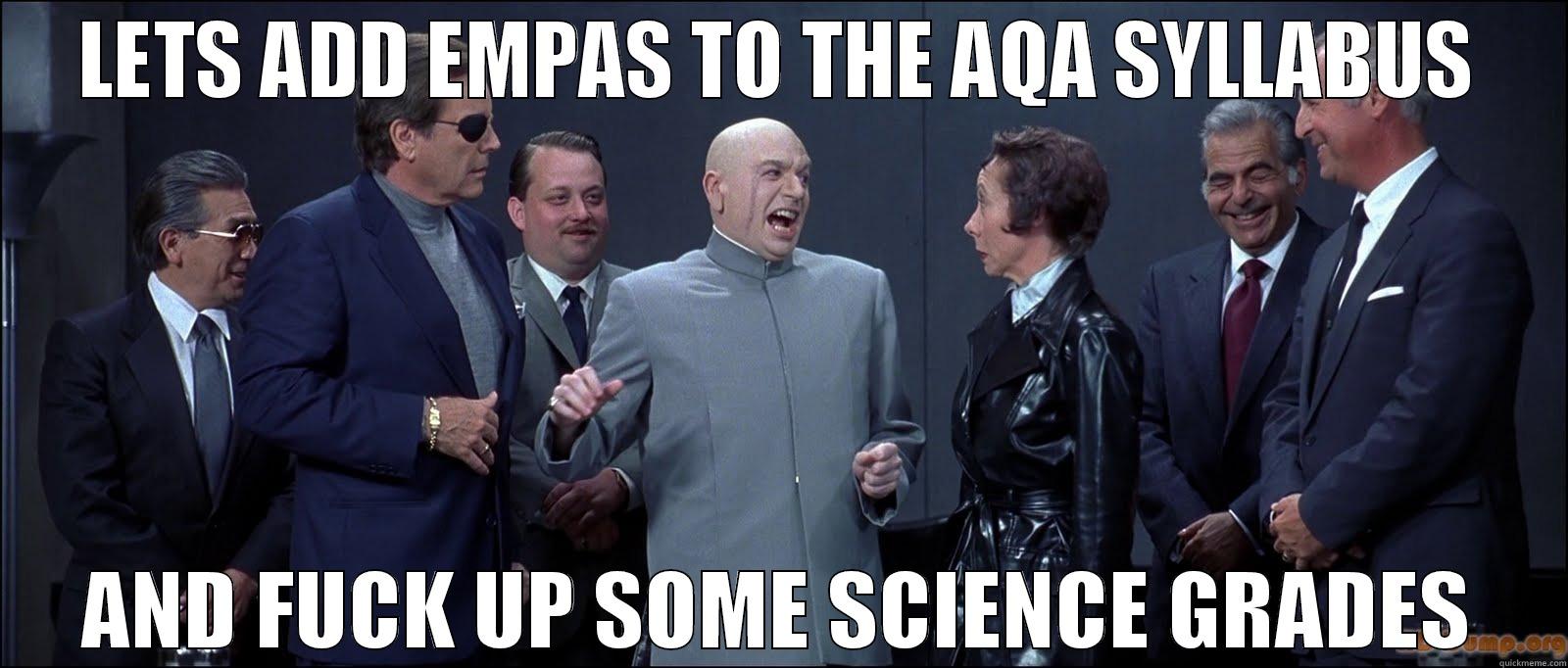 LETS ADD EMPAS TO THE AQA SYLLABUS AND FUCK UP SOME SCIENCE GRADES Misc