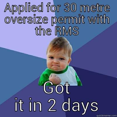 APPLIED FOR 30 METRE OVERSIZE PERMIT WITH THE RMS GOT IT IN 2 DAYS Success Kid