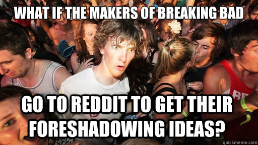 What If the Makers of Breaking Bad Go To reddit to get their foreshadowing Ideas?  Sudden Clarity Clarence