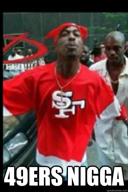  49ers nigga -  49ers nigga  2Pac 49ers