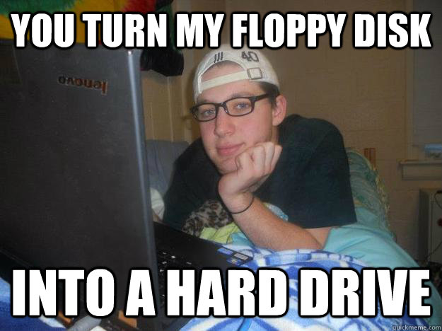 You turn my Floppy Disk into a Hard Drive - You turn my Floppy Disk into a Hard Drive  Sexy Steve