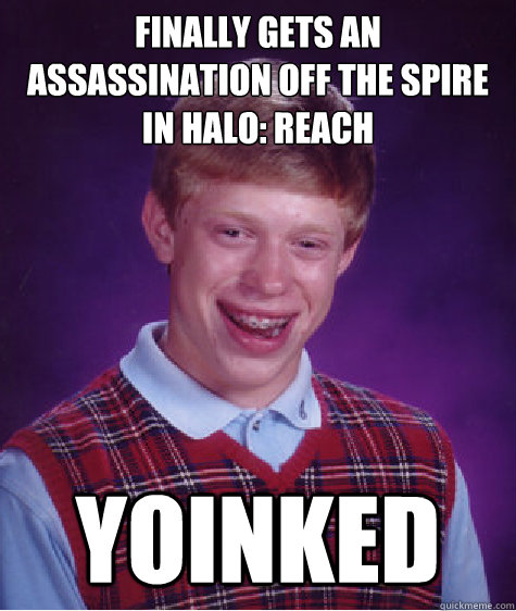 Finally gets an assassination off the spire in Halo: Reach Yoinked - Finally gets an assassination off the spire in Halo: Reach Yoinked  Bad Luck Brian