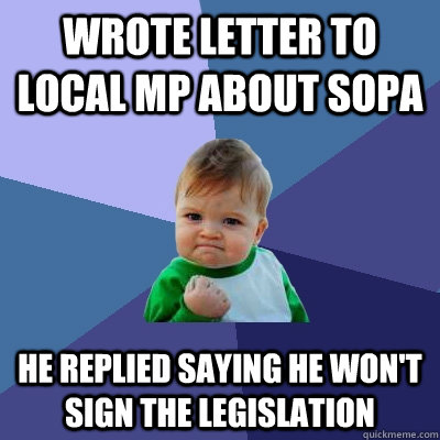 Wrote letter to local mp about SOPA He replied saying he won't sign the legislation  Success Kid