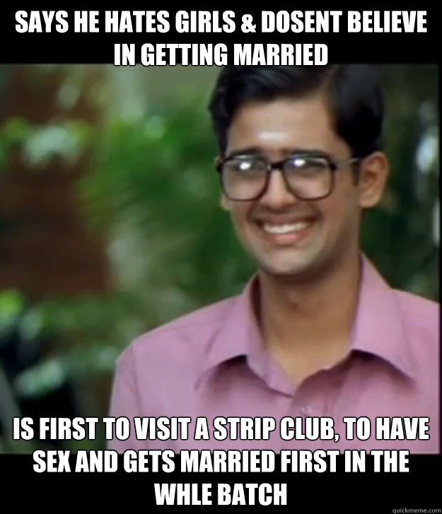 Says he hates girls & Dosent Believe in getting married Is first to visit a strip club, to have sex and gets married first in the whle batch  Smart Iyer boy