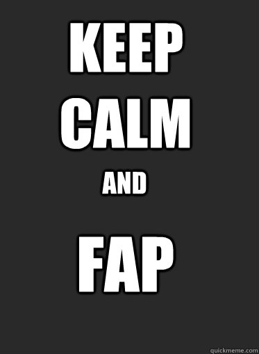Keep Calm and fap  