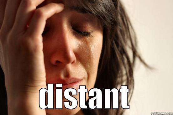  DISTANT First World Problems