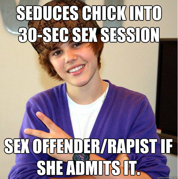 Seduces chick into 30-sec sex session  Sex offender/rapist if she admits it.  Scumbag Beiber
