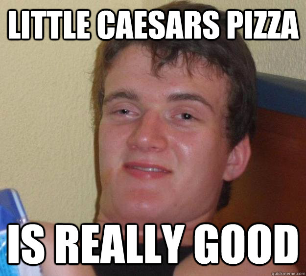 little caesars pizza is really good - little caesars pizza is really good  10 Guy