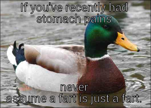 IF YOU'VE RECENTLY HAD STOMACH PAINS NEVER ASSUME A FART IS JUST A FART. Actual Advice Mallard