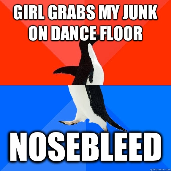 Girl grabs my junk on dance floor Nosebleed  Socially Awesome Awkward Penguin