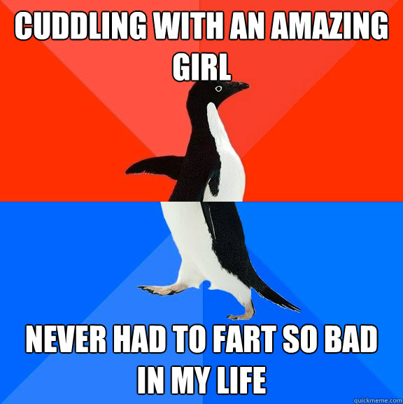 Cuddling with an amazing girl Never had to fart so bad in my life  Socially Awesome Awkward Penguin