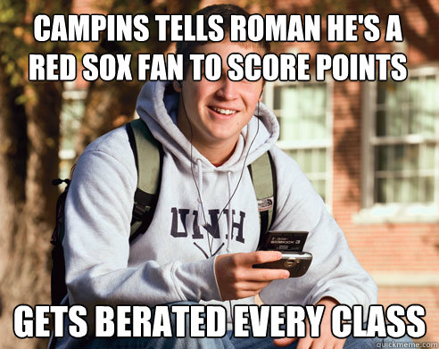 Campins tells Roman he's a Red Sox fan to score points Gets berated every class  College Freshman