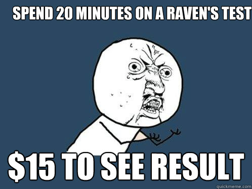 Spend 20 Minutes on a Raven's Test $15 to see result  Y U No
