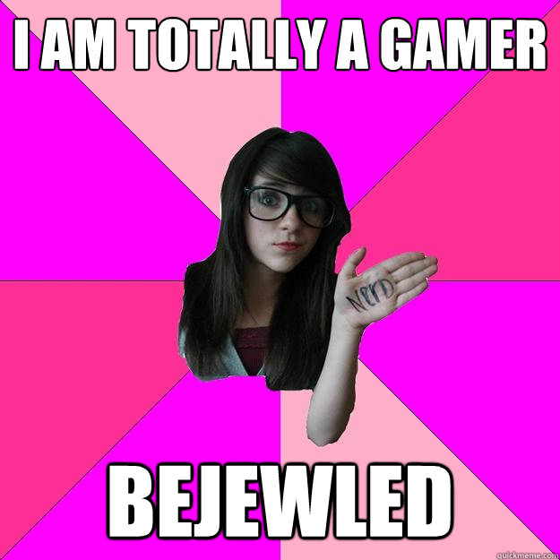 I am totally a gamer BEJEWLED - I am totally a gamer BEJEWLED  Idiot Nerd Girl