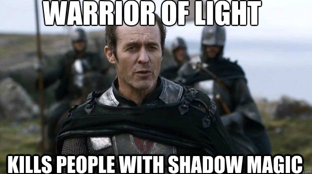 Warrior of light kills people with shadow magic - Warrior of light kills people with shadow magic  Scumbag Stannis