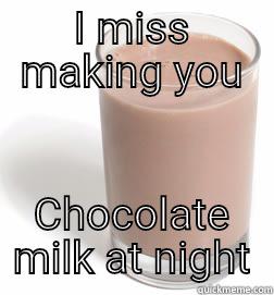 I MISS MAKING YOU CHOCOLATE MILK AT NIGHT Misc
