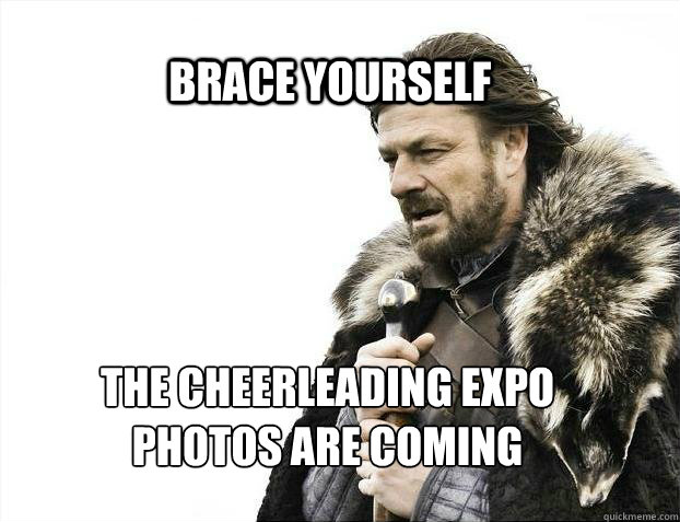 BRACE YOURSELF the cheerleading expo
photos are coming  BRACE YOURSELF TIMELINE POSTS