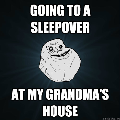 Going to a sleepover At my grandma's house - Going to a sleepover At my grandma's house  Forever Alone
