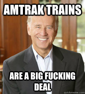 Amtrak Trains Are a Big Fucking Deal - Amtrak Trains Are a Big Fucking Deal  Joe Biden Meme