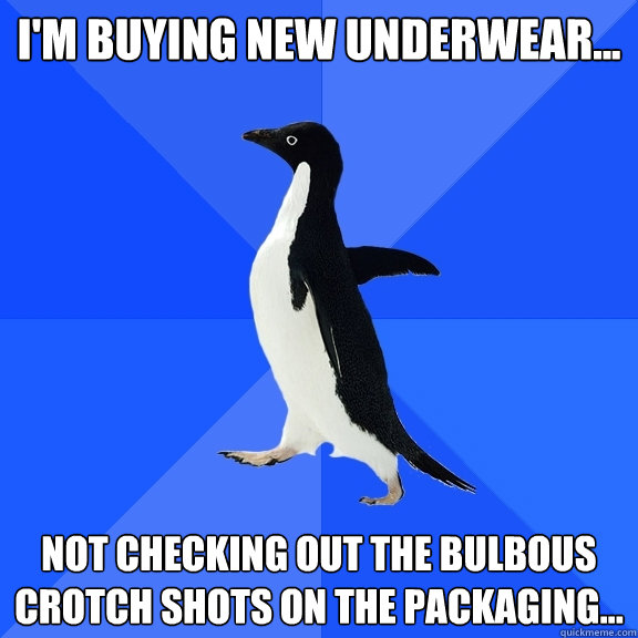 I'm buying new underwear... not checking out the bulbous crotch shots on the packaging...  Socially Awkward Penguin