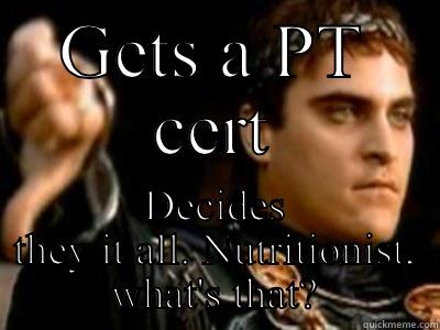 GETS A PT CERT DECIDES THEY IT ALL. NUTRITIONIST, WHAT'S THAT? Downvoting Roman
