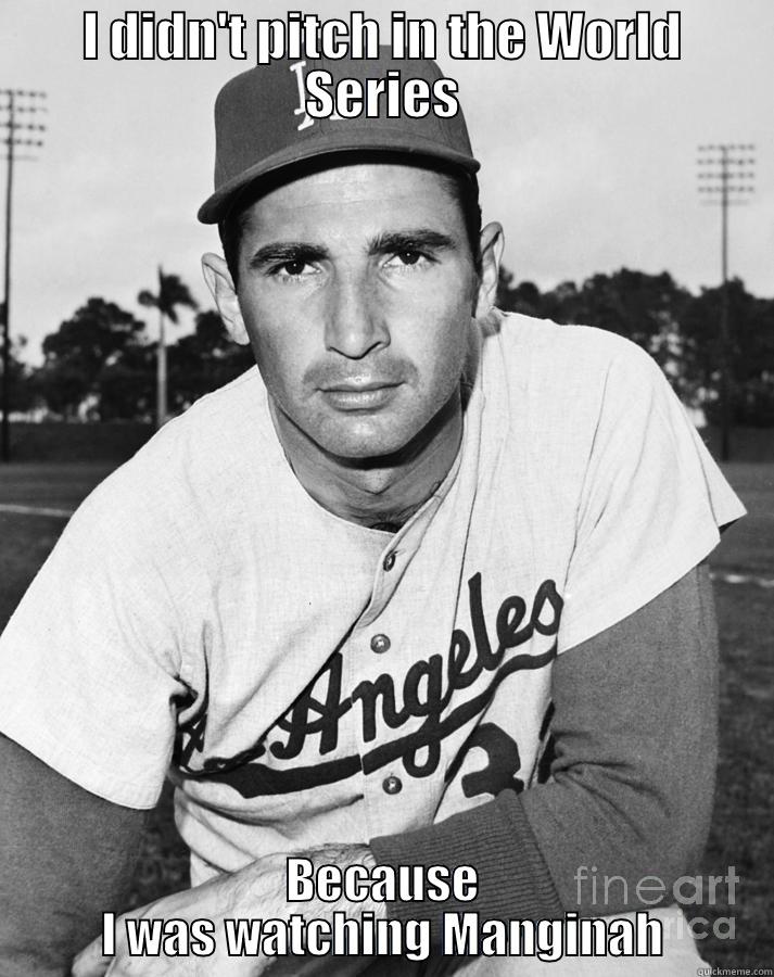 I DIDN'T PITCH IN THE WORLD SERIES BECAUSE I WAS WATCHING MANGINAH Misc