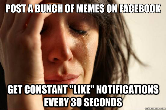 Post a bunch of Memes on facebook Get constant 