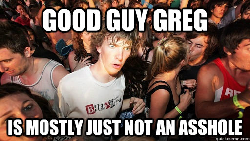 Good Guy greg is mostly just not an asshole  Sudden Clarity Clarence Neopet