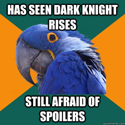 Has seen dark knight rises still afraid of spoilers  Paranoid Parrot