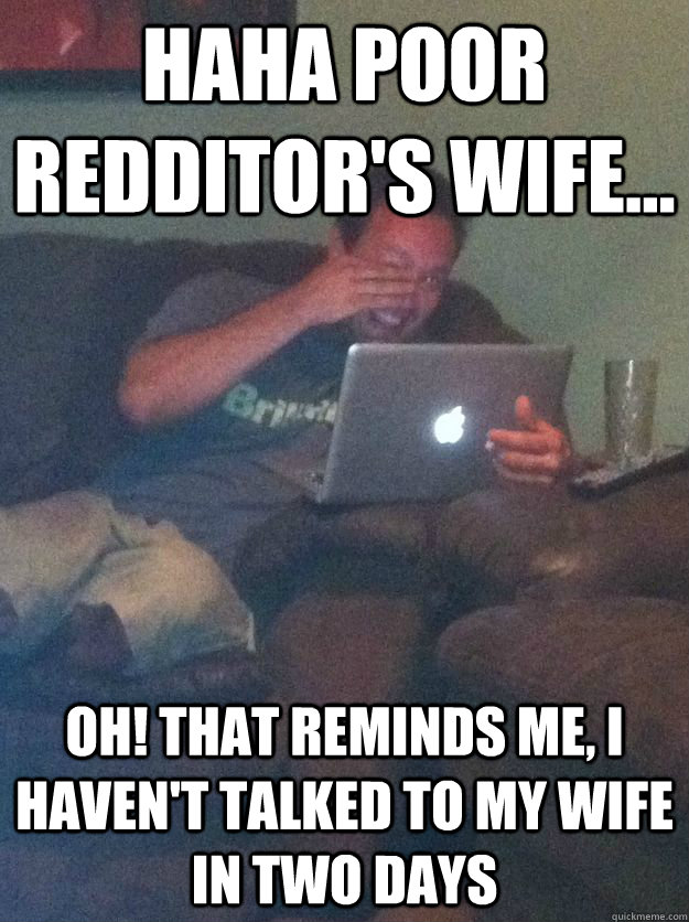 HAHA poor redditor's wife... OH! that reminds me, i haven't talked to my wife in two days  Meme-discovering dad walking dead