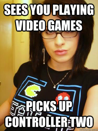 Sees you playing video games Picks up controller two  Cool Chick Carol