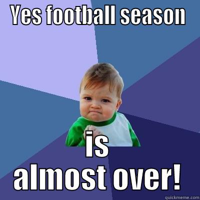 YES FOOTBALL SEASON IS ALMOST OVER! Success Kid