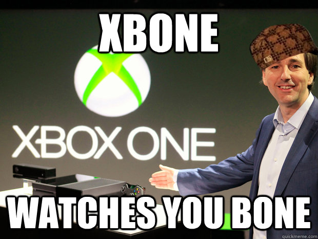 xbone watches you bone  Scumbag Xbox One
