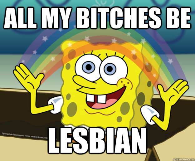 All my bitches be Lesbian   