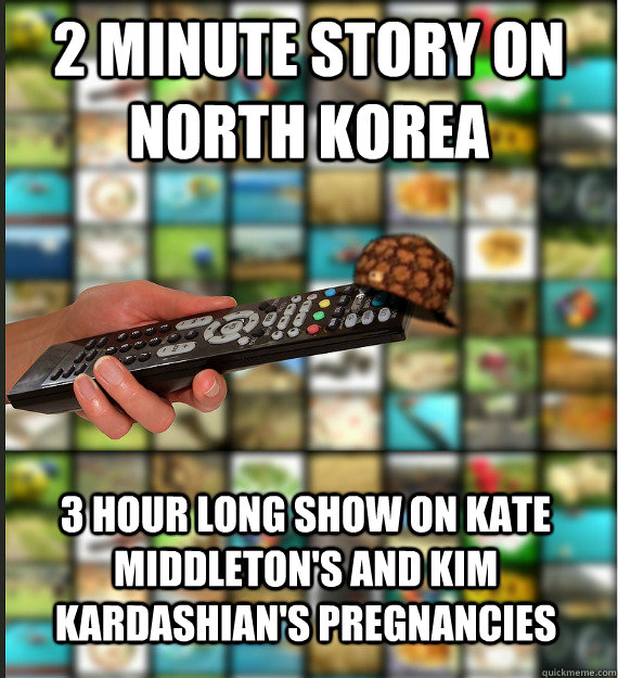 2 minute story on north korea 3 hour long show on kate middleton's and kim kardashian's pregnancies   Scumbag Media