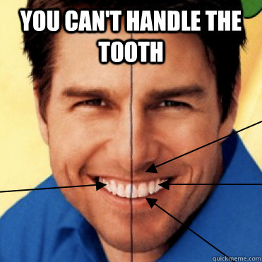 You can't handle the tooth   Tom Tooth