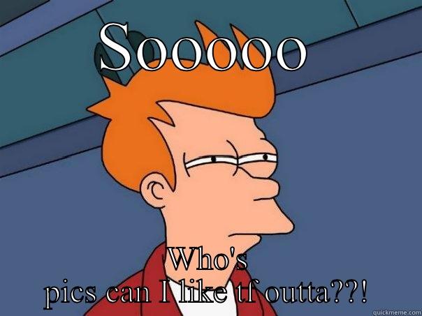 SOOOOO WHO'S PICS CAN I LIKE TF OUTTA??! Futurama Fry