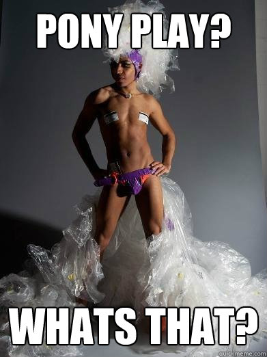 pony play? whats that?  