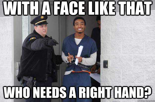 with a face like that who needs a right hand?  Ridiculously Photogenic Prisoner