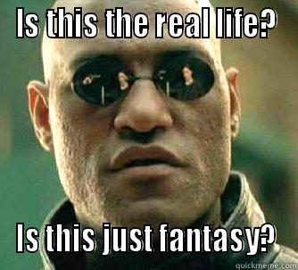 IS THIS THE REAL LIFE? IS THIS JUST FANTASY? Matrix Morpheus