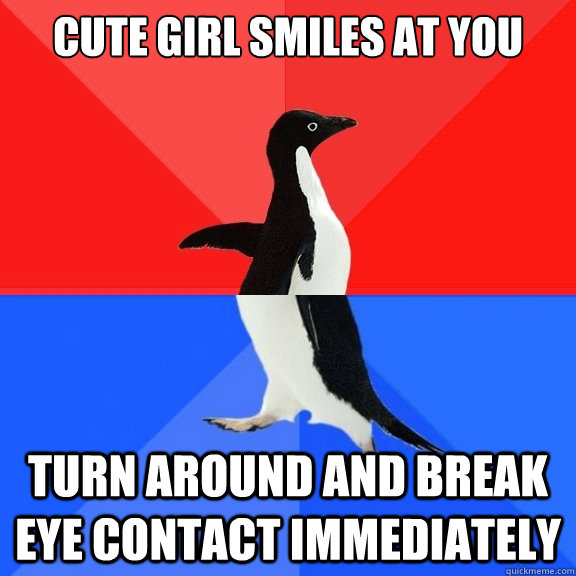 Cute girl smiles at you turn around and break eye contact IMMEDIATELY - Cute girl smiles at you turn around and break eye contact IMMEDIATELY  Socially Awksome Penguin