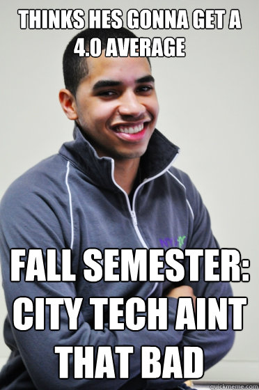 THINKS HES GONNA GET A 4.0 AVERAGE FALL SEMESTER: CITY TECH AINT THAT BAD  Excited Poly Kid