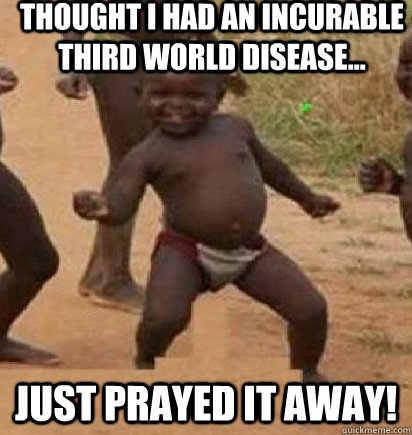 thought i had an incurable third world disease... just prayed it away!  dancing african baby