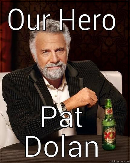 OUR HERO PAT DOLAN The Most Interesting Man In The World