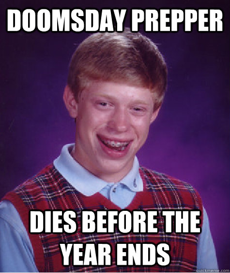 Doomsday prepper Dies before the year ends - Doomsday prepper Dies before the year ends  Bad Luck Brian