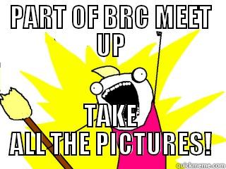PART OF BRC MEET UP TAKE ALL THE PICTURES! All The Things