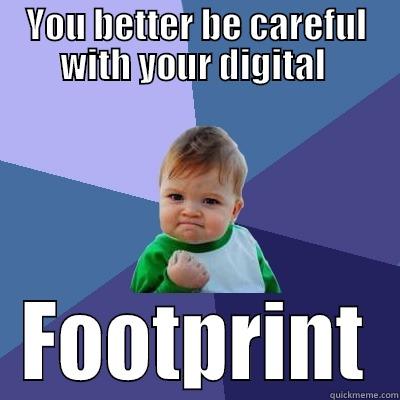 YOU BETTER BE CAREFUL WITH YOUR DIGITAL  FOOTPRINT Success Kid