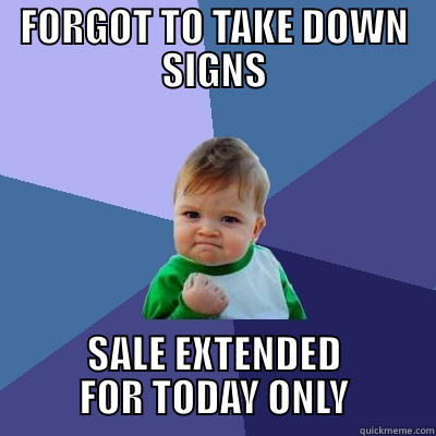 YES!! Sale Extended - FORGOT TO TAKE DOWN SIGNS SALE EXTENDED FOR TODAY ONLY Success Kid
