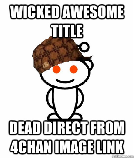 Wicked awesome title dead direct from 4chan image link  Scumbag Redditor